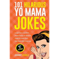 101 Hilarious Yo Mama Jokes: Laugh Out Loud With These Funny Yo Momma Jokes: So Bad, Even Your Mum Will Crack Up! (WITH 25+ PICTURES) - Paperback