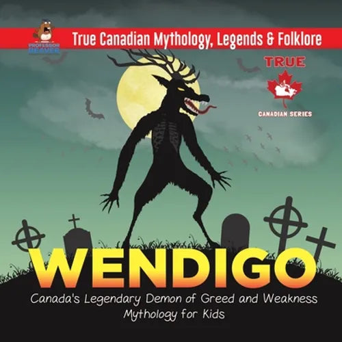 Wendigo - Canada's Legendary Demon of Greed and Weakness Mythology for Kids True Canadian Mythology, Legends & Folklore - Paperback