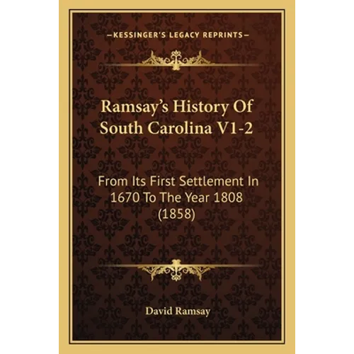 Ramsay's History Of South Carolina V1-2: From Its First Settlement In 1670 To The Year 1808 (1858) - Paperback