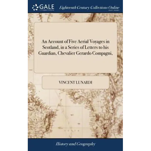 An Account of Five Aerial Voyages in Scotland, in a Series of Letters to his Guardian, Chevalier Gerardo Compagni, - Hardcover
