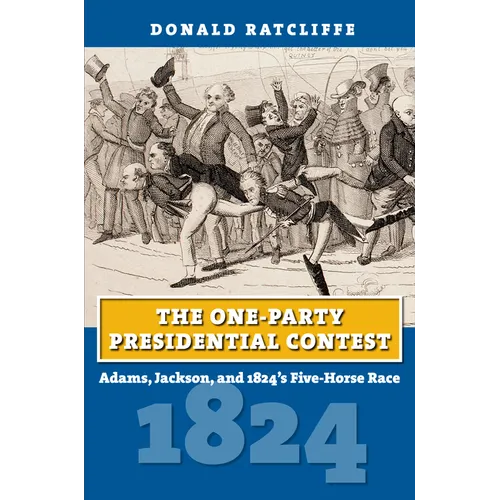 The One-Party Presidential Contest: Adams, Jackson, and 1824's Five-Horse Race - Paperback
