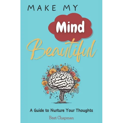 Make My Mind Beautiful: A Guide to Nurture Your Thoughts - Paperback