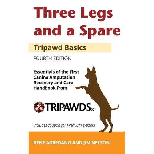Three Legs and a Spare: Essentials of the Canine Amputation Recovery and Care Handbook from Tripawds - Paperback