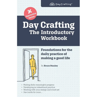 Day Crafting: The Introductory Workbook: Foundations for the daily practice of making a good life - Paperback