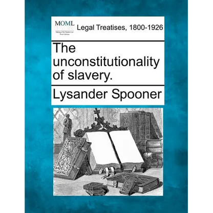 The Unconstitutionality of Slavery. - Paperback