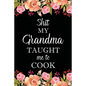 Shit My Grandma Taught Me to Cook: Adult Blank Lined Notebook, Write in Grandma's Secret Menu, Food Recipes Journal, Family Recipe Notebook - Paperback