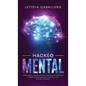 Hackeo Mental: Cómo Cambiar Tu Mente, Volverte Un Maestro De Tus Emociones, Lograr Las Metas Que Deseas Y Comenzar a Vivir Con Todo Tu Potencial - Hardcover