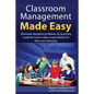 Classroom Management Made Easy: Eliminate discipline problems by teaching students how to take responsibility for their own behavior - Paperback