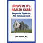 Crisis In U.S. Health Care: Corporate Power vs. The Common Good - Paperback