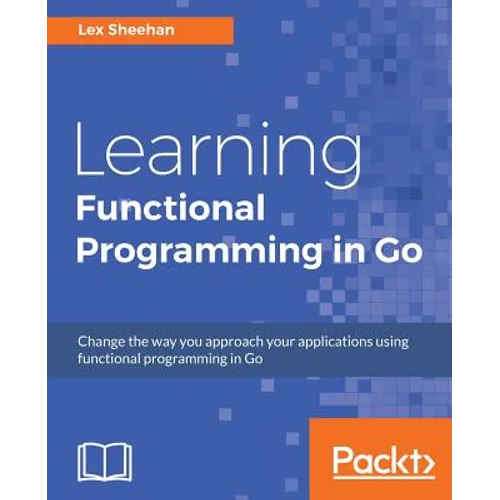 Learning Functional Programming in Go: Change the way you approach your applications using functional programming in Go - Paperback