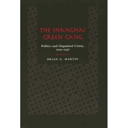 The Shanghai Green Gang: Politics and Organized Crime, 1919-1937 - Hardcover