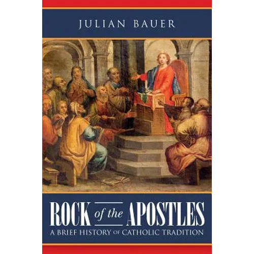 Rock of the Apostles A Brief History of Catholic Tradition - Paperback
