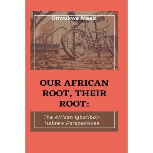 Our African Root, Their Root: : The Igbo/(Ibo)-Hebrew Perspectives - Paperback