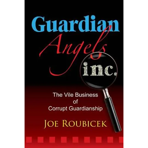 Guardian Angels Inc: The Vile Business of Corrupt Guardianship - Paperback