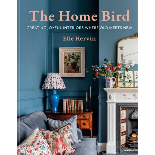 The Home Bird: Creating Joyful Interiors Where Old Meets New - Hardcover
