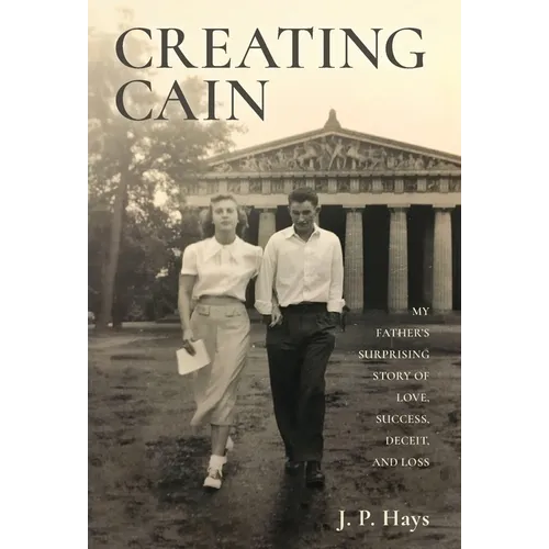Creating Cain: My Father's Surprising Story of Love, Success, Deceit, and Loss - Hardcover