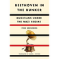 Beethoven in the Bunker: Musicians Under the Nazi Regime - Hardcover