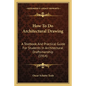 How To Do Architectural Drawing: A Textbook And Practical Guide For Students In Architectural Draftsmanship (1914) - Paperback