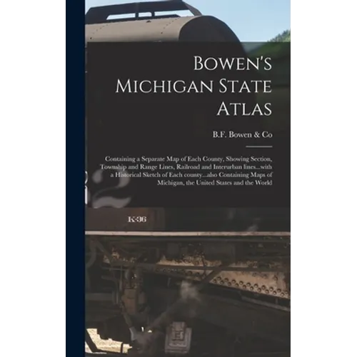 Bowen's Michigan State Atlas: Containing a Separate Map of Each County, Showing Section, Township and Range Lines, Railroad and Interurban Lines...w - Hardcover