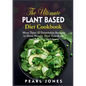The Ultimate Plant Based Diet Cookbook: More Than 50 Delectable Recipes to Shed Weight, Heal Your Body, and Regain Confidence - Paperback