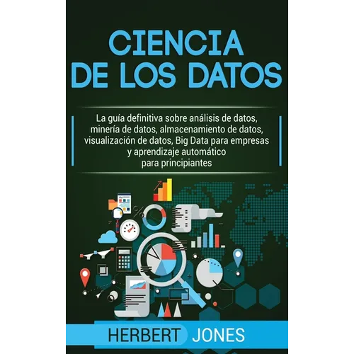 Ciencia de los datos: La guía definitiva sobre análisis de datos, minería de datos, almacenamiento de datos, visualización de datos, Big Dat - Hardcover