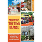 Painting the Town Orange: The Stories Behind Houston's Visionary Art Environments - Hardcover