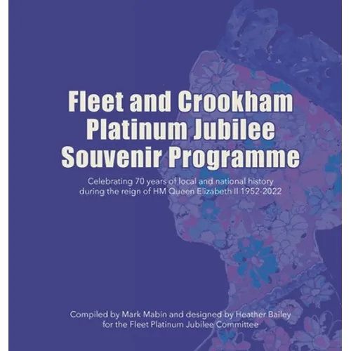 Fleet and Crookham Platinum Jubilee Souvenir Programme: Celebrating 70 years of local and national history during the reign of HM Queen Elizabeth II 1 - Hardcover