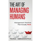 The Art of Managing Humans: Management Practices that Actually Work - Hardcover