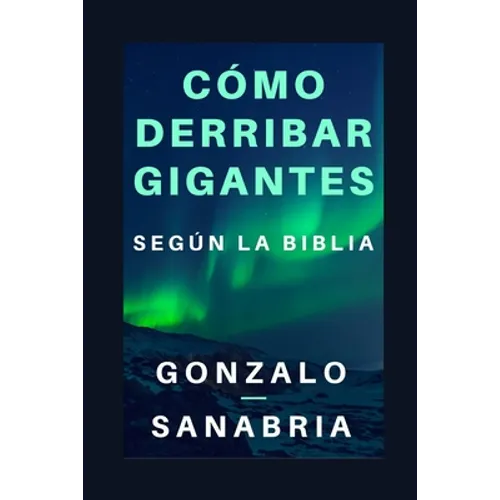 Cómo derribar gigantes según la Biblia.: Basado en los cinco gigantes que cayeron bajo el poder del rey David - Paperback