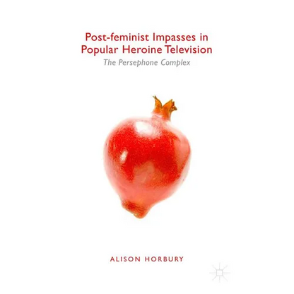 Post-Feminist Impasses in Popular Heroine Television: The Persephone Complex - Hardcover