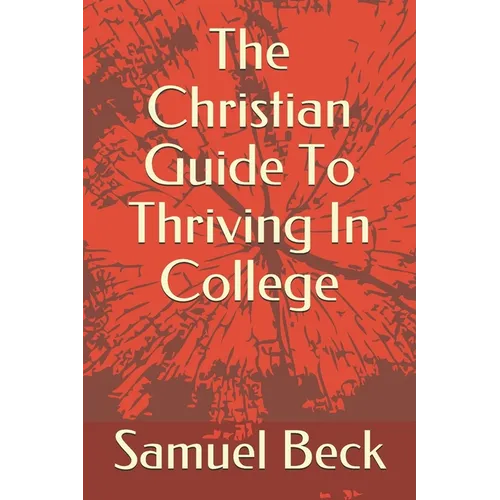 The Christian Guide To Thriving In College - Paperback