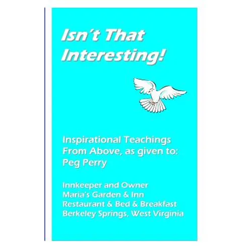 Isn't That Interesting!: Inspirational Teachings from Above, as Given To: Peg Perry - Paperback