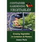 Container Gardening - Vegetables: Growing Vegetables In Containers And Planters - Paperback