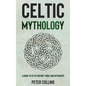 Celtic Mythology: A Guide to Celtic History, Gods, and Mythology - Hardcover