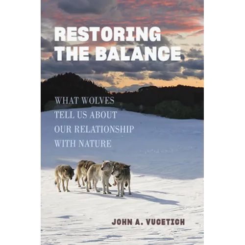 Restoring the Balance: What Wolves Tell Us about Our Relationship with Nature - Hardcover