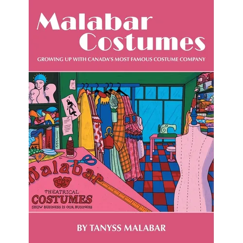 Malabar Costumes: Growing Up With Canada's Most Famous Costume Company - Hardcover