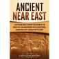 Ancient Near East: A Captivating Guide to Ancient Civilizations of the Middle East, Including Regions Such as Mesopotamia, Ancient Iran, Egypt, Anatol - Paperback