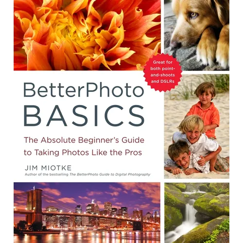BetterPhoto Basics: The Absolute Beginner's Guide to Taking Photos Like a Pro - Paperback