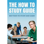 The How to Study Guide: Best Ways to Study and Learn - Paperback