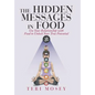 The Hidden Messages in Food: Use Your Relationship with Food to Unlock Your True Potential - Hardcover
