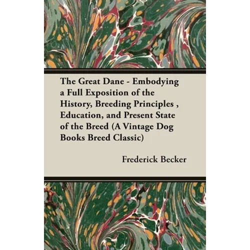 The Great Dane - Embodying a Full Exposition of the History, Breeding Principles, Education, and Present State of the Breed (A Vintage Dog Books Breed - Paperback