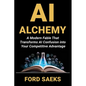 AI Alchemy: A Modern Fable That Transforms AI Confusion into Your Competitive Advantage - Paperback