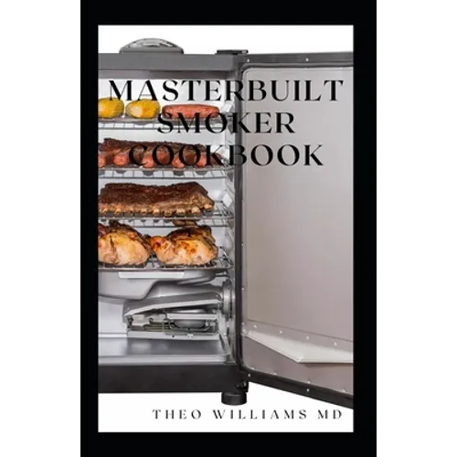 Masterbuilt Smoker Cookbook: All You Need To Know About Recipes To Master Skill Of Smoking - Paperback