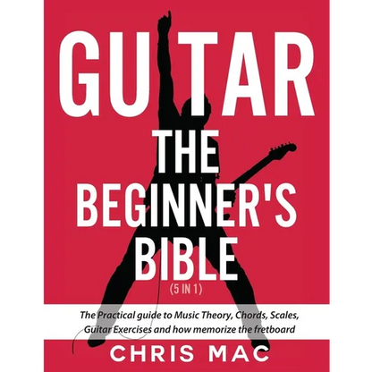 Guitar - The Beginners Bible (5 in 1): The Practical Guide to Music Theory, Chords, Scales, Guitar Exercises and How to Memorize the Fretboard - Paperback