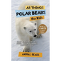 All Things Polar Bears For Kids: Filled With Plenty of Facts, Photos, and Fun to Learn all About Polar Bears - Hardcover