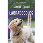 The Complete Guide to Labradoodles: Selecting, Training, Feeding, Raising, and Loving your new Labradoodle Puppy - Hardcover