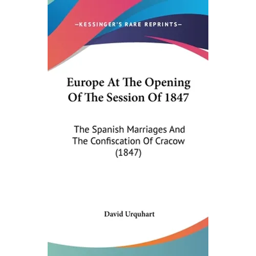 Europe At The Opening Of The Session Of 1847: The Spanish Marriages And The Confiscation Of Cracow (1847) - Hardcover