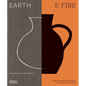 Earth & Fire: Modern Ceramicists, Their Tools, Techniques, and Practices - Hardcover