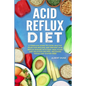 Acid Reflux Diet: A Complete Guide to Cook Healthy Food for Healing and Prevent Acid Reflux Disease with Easy Meal Plans and Delicious R - Paperback