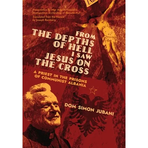 From the Depths of Hell I Saw Jesus on the Cross: A Priest in the Prisons of Communist Albania - Hardcover